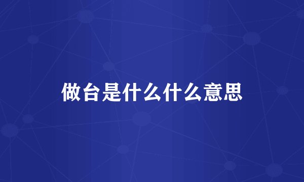 做台是什么什么意思