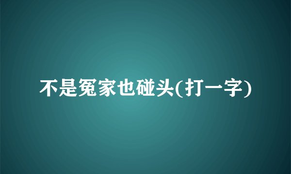 不是冤家也碰头(打一字)