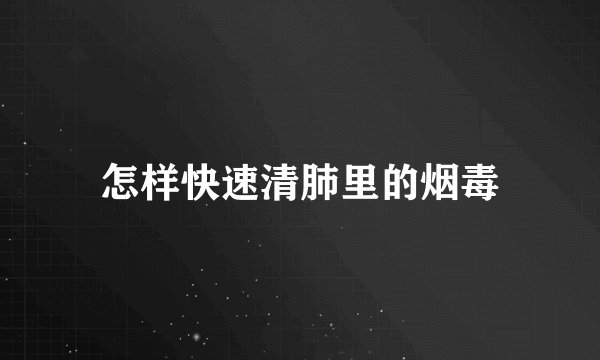 怎样快速清肺里的烟毒