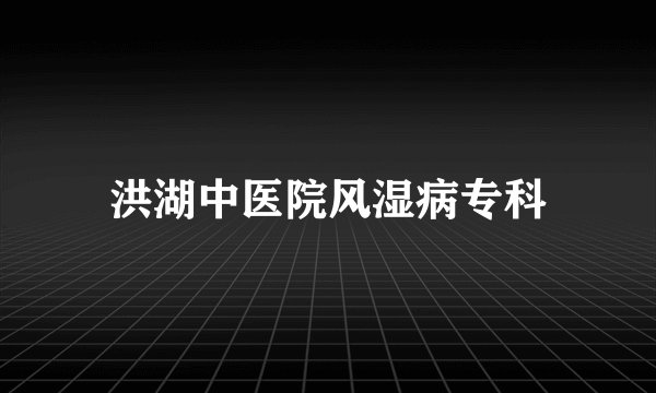 洪湖中医院风湿病专科