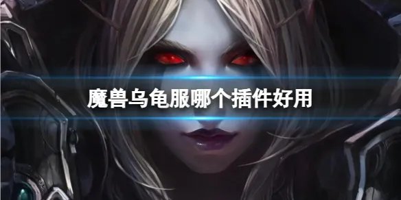 《魔兽世界》乌龟服好用插件推荐