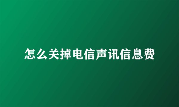 怎么关掉电信声讯信息费