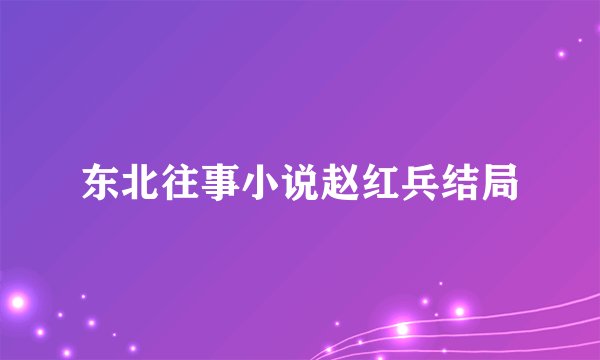 东北往事小说赵红兵结局