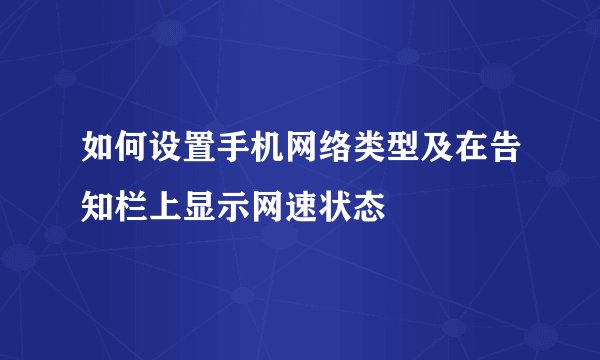 如何设置手机网络类型及在告知栏上显示网速状态