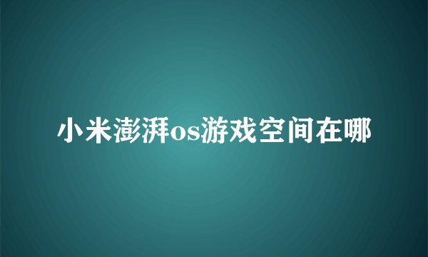 小米澎湃os游戏空间在哪