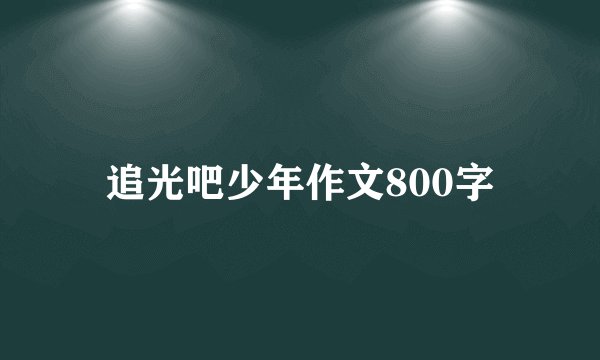 追光吧少年作文800字