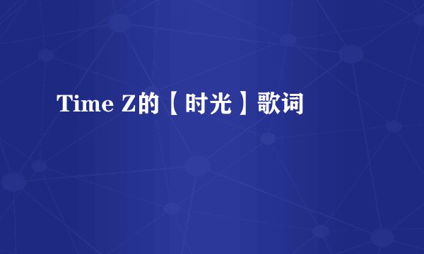 Time Z的【时光】歌词