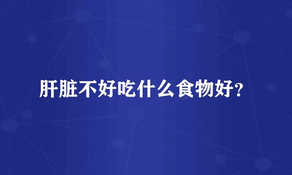 肝脏不好吃什么食物好？