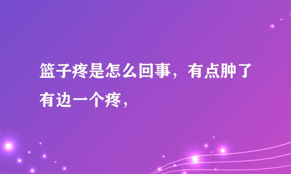 篮子疼是怎么回事，有点肿了有边一个疼，