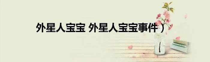 外星人宝宝 外星人宝宝事件）