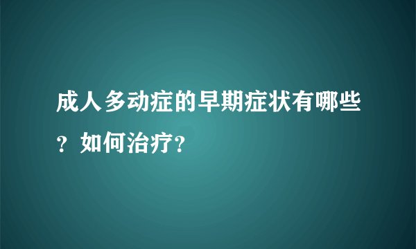 成人多动症的早期症状有哪些？如何治疗？