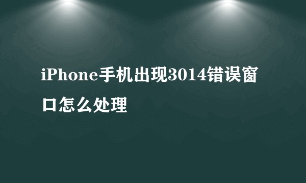iPhone手机出现3014错误窗口怎么处理