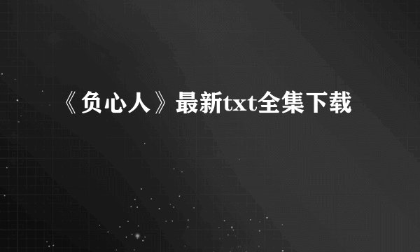 《负心人》最新txt全集下载