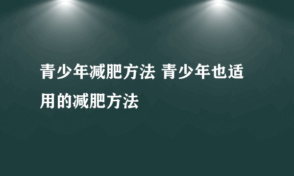 青少年减肥方法 青少年也适用的减肥方法