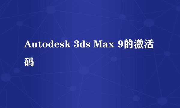 Autodesk 3ds Max 9的激活码
