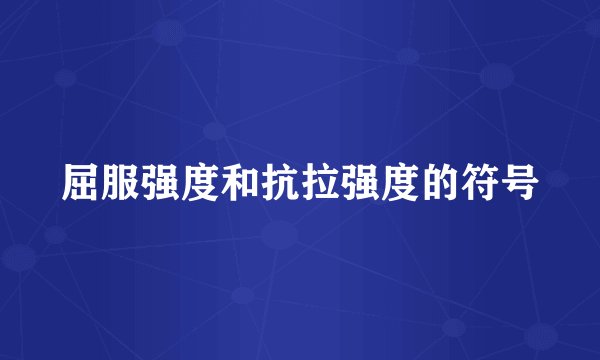 屈服强度和抗拉强度的符号