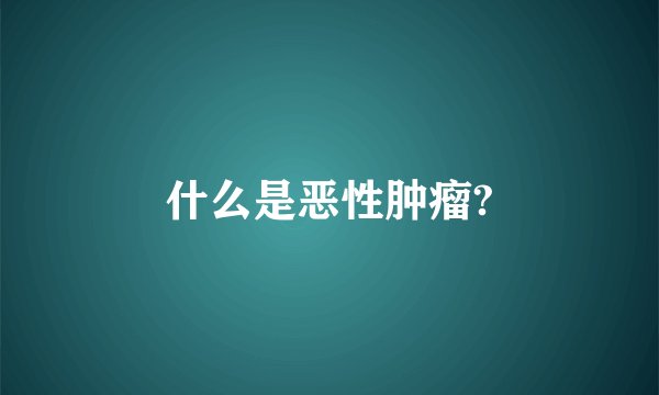 什么是恶性肿瘤?