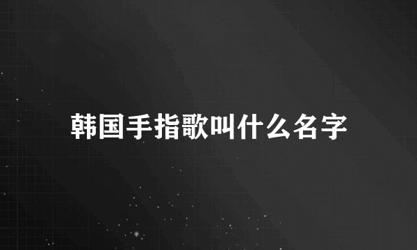 韩国手指歌叫什么名字