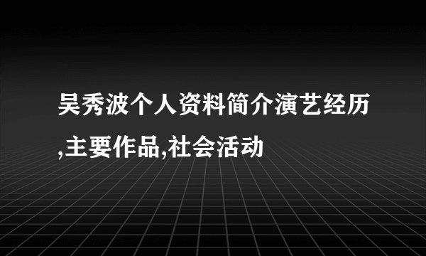 吴秀波个人资料简介演艺经历,主要作品,社会活动