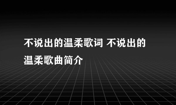 不说出的温柔歌词 不说出的温柔歌曲简介