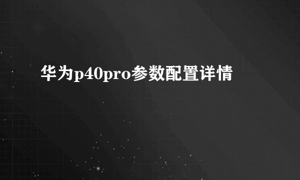 华为p40pro参数配置详情