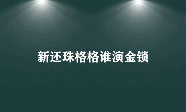 新还珠格格谁演金锁