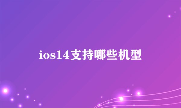 ios14支持哪些机型