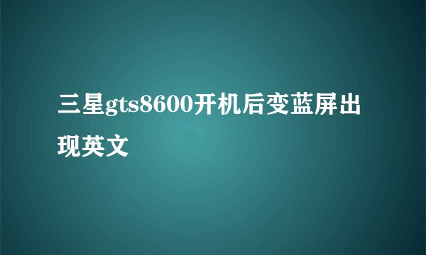 三星gts8600开机后变蓝屏出现英文