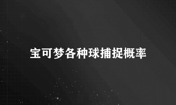 宝可梦各种球捕捉概率