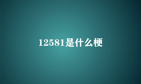 12581是什么梗