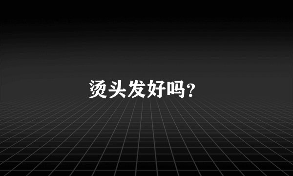 烫头发好吗？