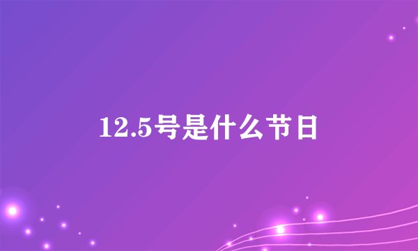 12.5号是什么节日