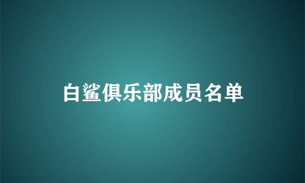 白鲨俱乐部成员名单