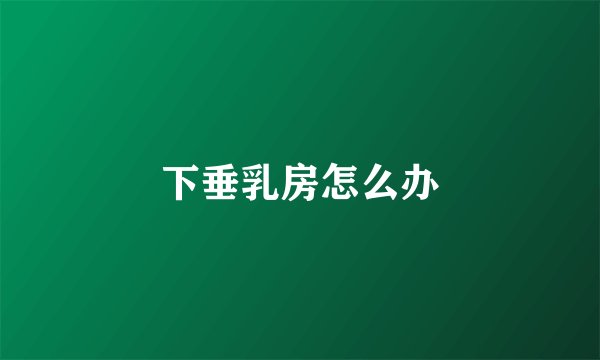 下垂乳房怎么办