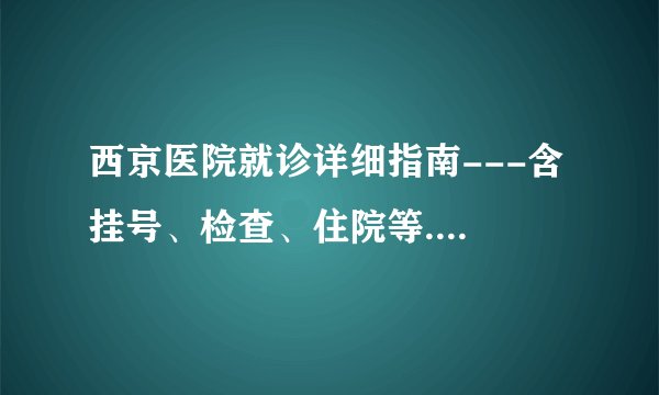 西京医院就诊详细指南---含挂号、检查、住院等....