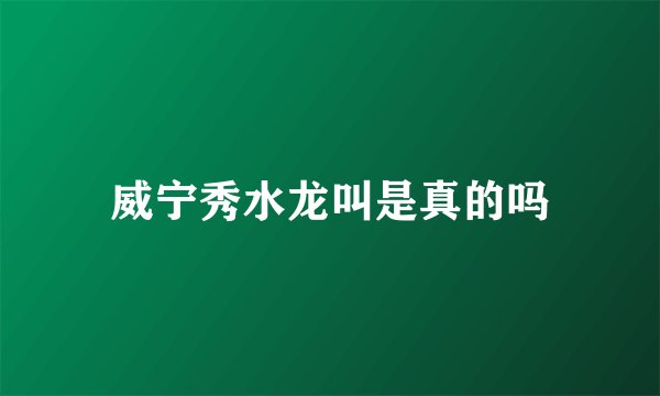 威宁秀水龙叫是真的吗