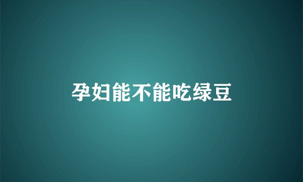 孕妇能不能吃绿豆