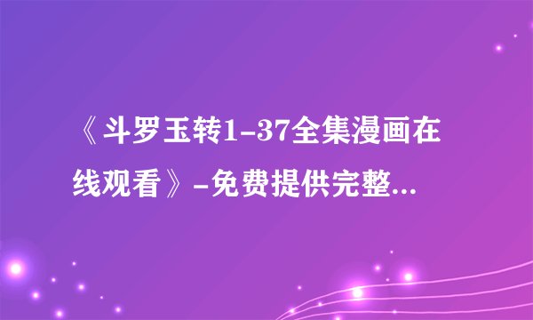 《斗罗玉转1-37全集漫画在线观看》-免费提供完整版漫画读者看