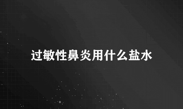 过敏性鼻炎用什么盐水