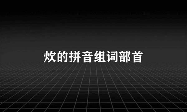 炊的拼音组词部首