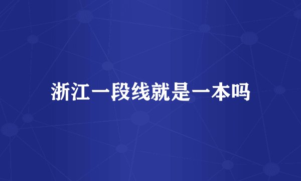 浙江一段线就是一本吗