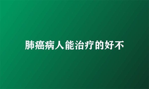 肺癌病人能治疗的好不