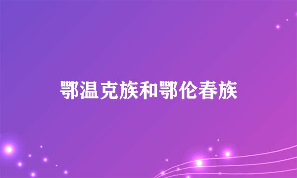 鄂温克族和鄂伦春族