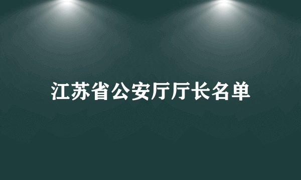 江苏省公安厅厅长名单
