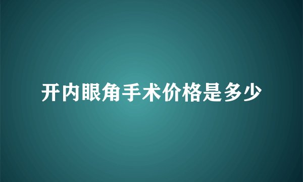 开内眼角手术价格是多少