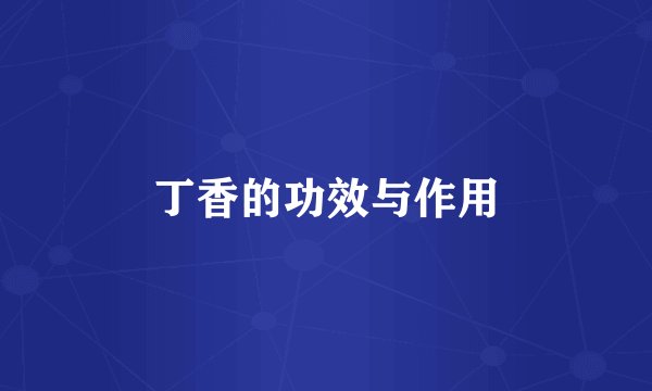 丁香的功效与作用