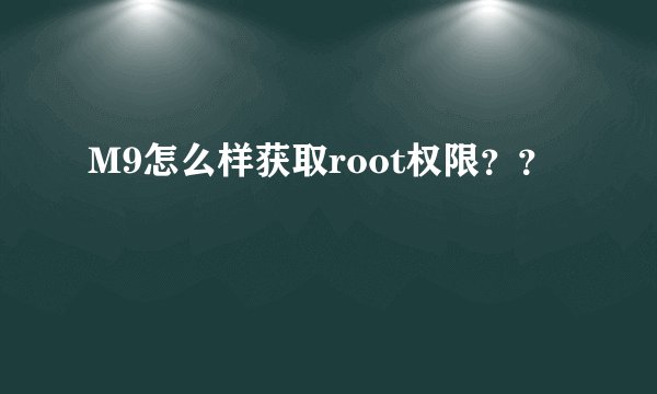 M9怎么样获取root权限？？
