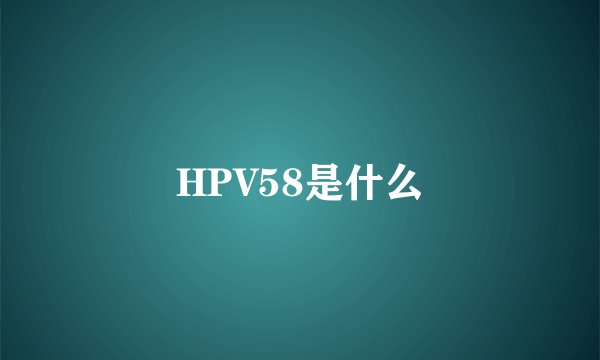 HPV58是什么