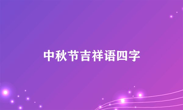 中秋节吉祥语四字