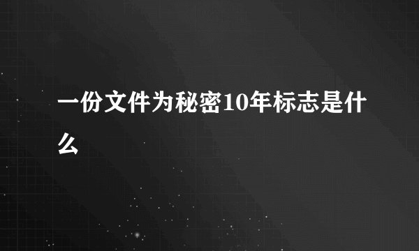 一份文件为秘密10年标志是什么